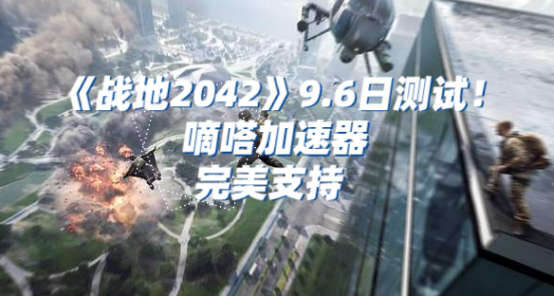 《戰地風雲2042》不限號測試即將開啟，嘀嗒加速器助力低延遲超穩定